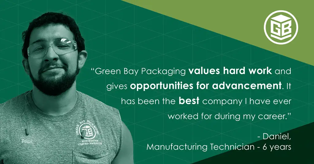Green Bay Packaging values hard work and gives opportunities for advancement. It has been the best company I have ever worked for during my career. Daniel, Manufacturing Technician for 6 years.
